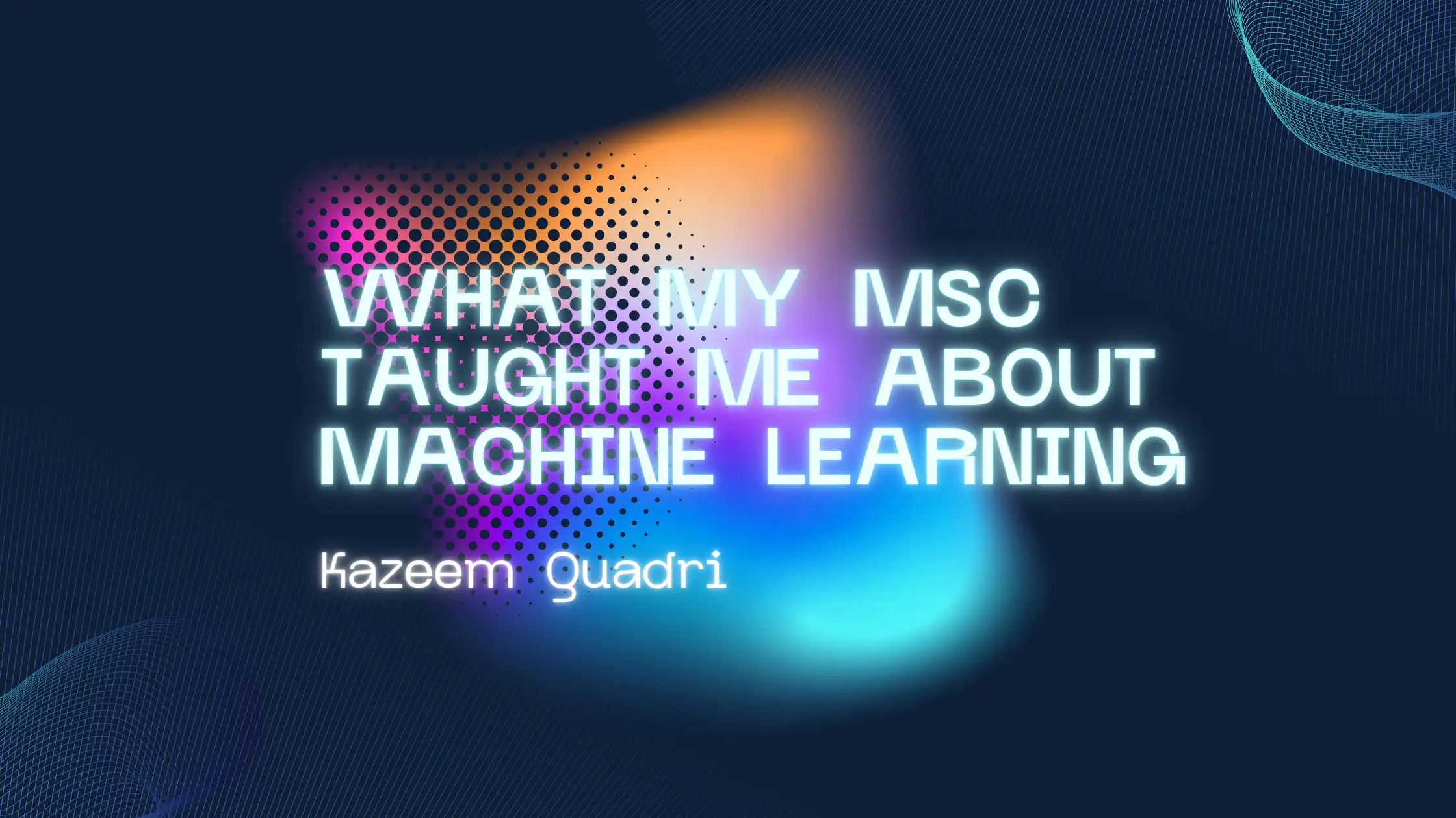 What My Msc Taught Me About Machine Learning